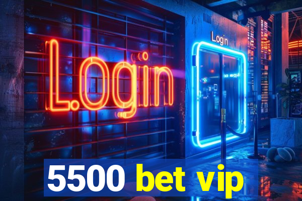 5500 bet vip